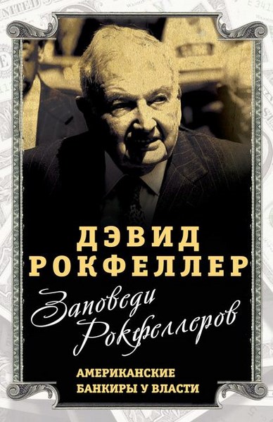 Заповеди Рокфеллеров. Американские банкиры у власти