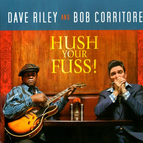 Dave Riley & Bob Corritore. Hush Your Fuss! (2013)