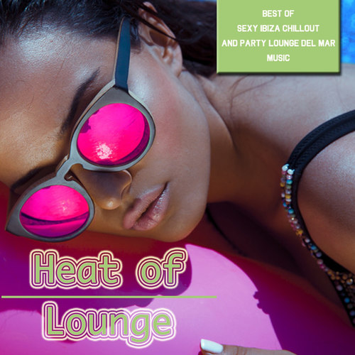 Heat of Lounge: Best of sexy Ibiza Chillout and Party Lounge del Mar Music