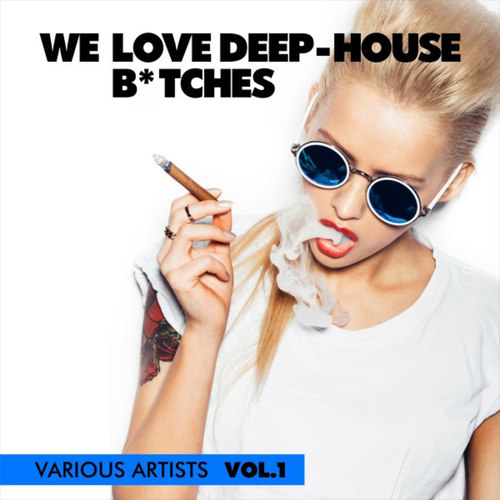 We Love Deep-House B*tches Vol.1