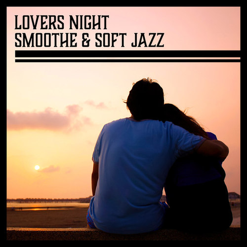Lovers Night: Smoothe and Soft Jazz Music for Romantic Evening