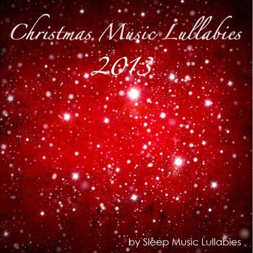 Sleep Music Lullabies.  Christmas Music Lullabies 2013