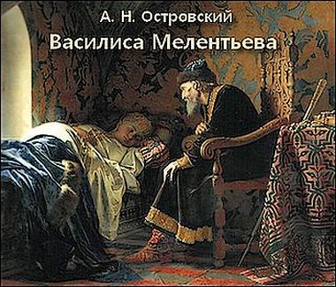 А. Н. Островский. Василиса Мелентьева