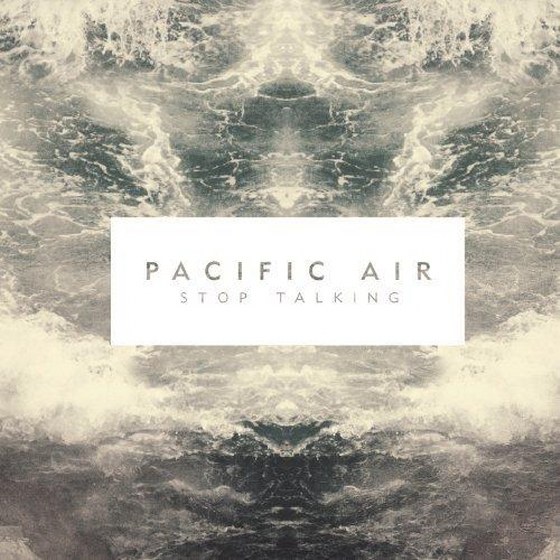 Pacific Air. Stop Talking (2013)