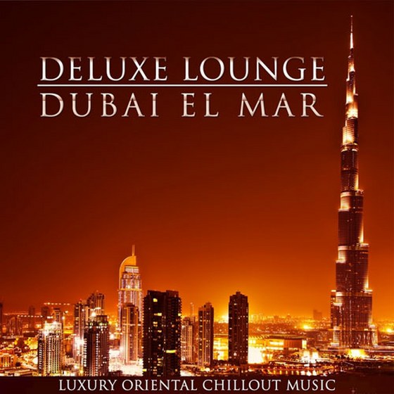 Deluxe Lounge. Dubai El Mar: Luxury Oriental Chillout Music (2013)