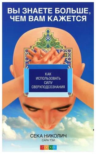 Сека Николич. Вы знаете больше, чем вам кажется. Как использовать силу сверх подсознания