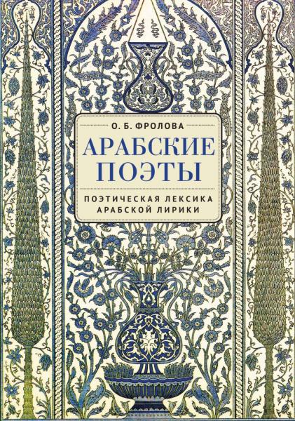 О.Б. Фролова. Арабские поэты: поэтическая лексика арабской лирики