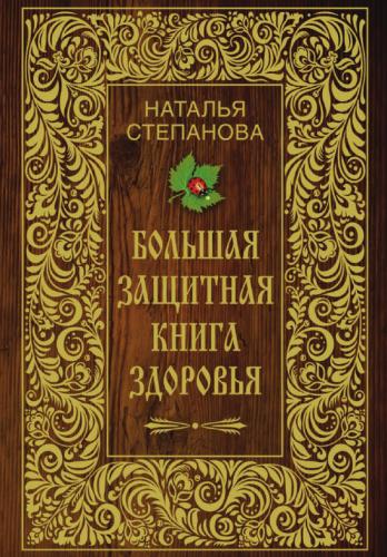 Наталья Степанова. Большая защитная книга здоровья