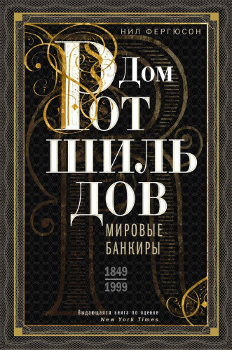 Нил Фергюсон. Дом Ротшильдов. Мировые банкиры. 1849—1999