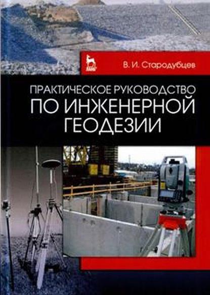 В.И. Стародубцев. Практическое руководство по инженерной геодезии