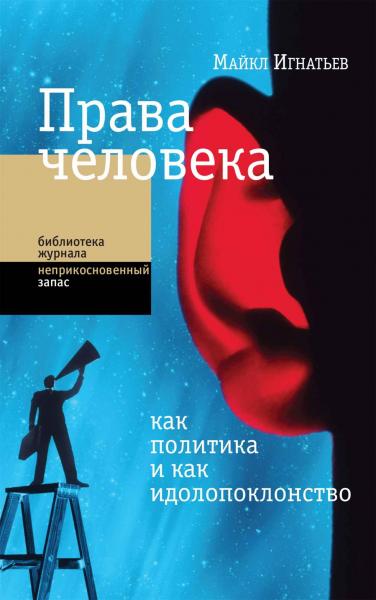 Майкл Игнатьев. Права человека как политика и как идолопоклонство