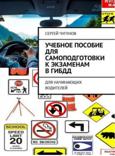 Сергей Чугунов. Учебное пособие для самоподготовки к экзаменам в ГИБДД. Для начинающих водителей