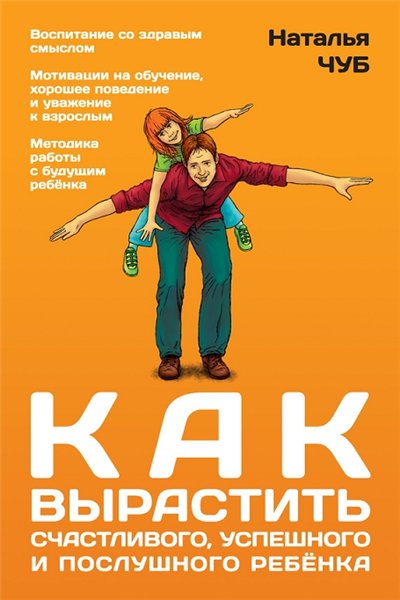 Наталья Чуб. Как вырастить счастливого, успешного и послушного ребенка