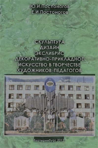 Ю.И. Постоногов. Скульптура, дизайн, экслибрис, декоративно-прикладное искусство в творчестве художников-педагогов