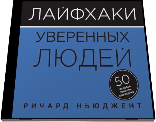 Ричард Ньюджент. Лайфхаки уверенных людей. 50 способов повысить самооценку