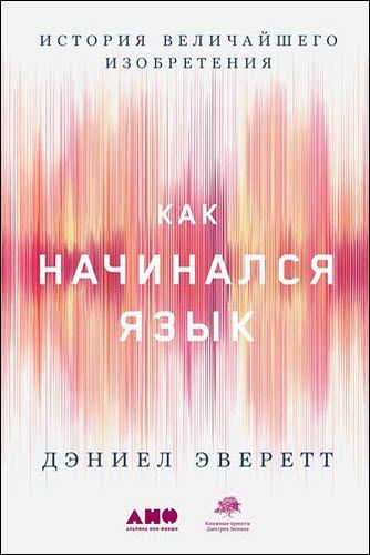 Дэниел Эверетт. Как начинался язык. История величайшего изобретения