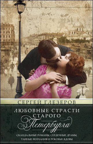 Сергей Глезеров. Любовные страсти старого Петербурга. Скандальные романы, сердечные драмы, тайные венчания и роковые вдовы