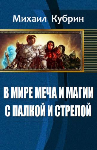 Михаил Кубрин. В мире меча и магии. С палкой и стрелой