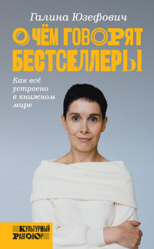 Галина Юзефович. О чем говорят бестселлеры. Как всё устроено в книжном мире