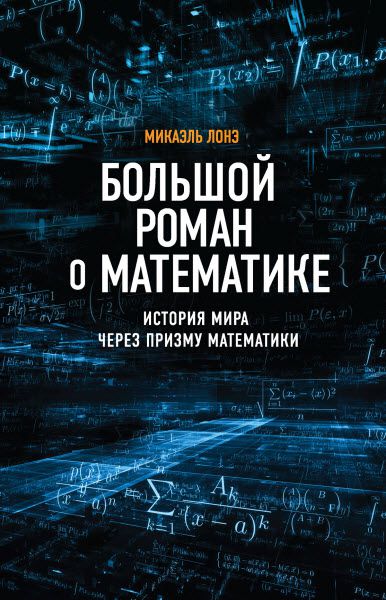 Микаэль Лонэ. Большой роман о математике. История мира через призму математики