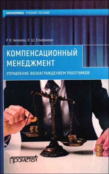 Н. Епифанова, Р. Акмаева. Компенсационный менеджмент. Управление вознаграждением работников