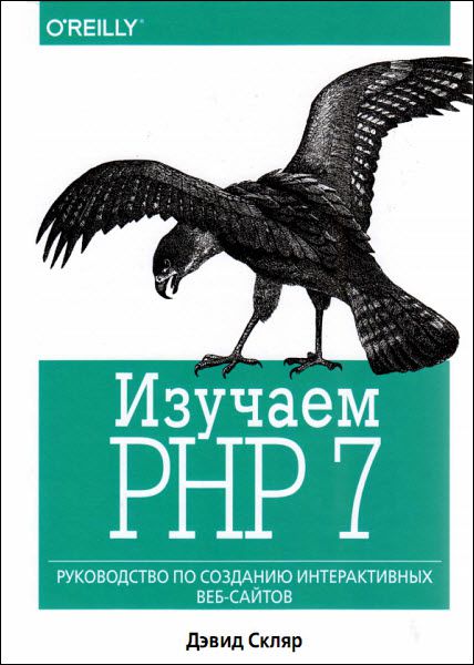 Дэвид Скляр. Изучаем PHP 7. Руководство по созданию интерактивных веб-сайтов