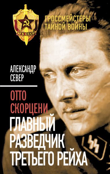 Александр Север. Отто Скорцени. Главный разведчик Третьего рейха