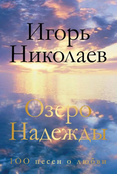 Игорь Николаев. Озеро Надежды. 100 песен о любви