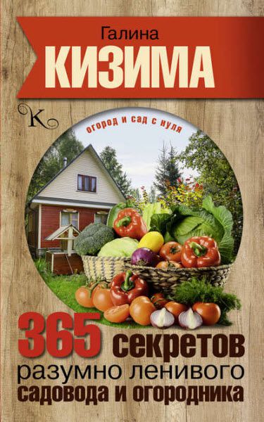 Галина Кизима. 365 секретов разумно ленивого садовода и огородника