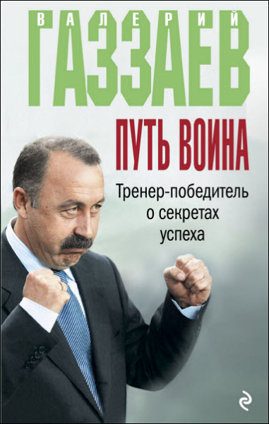 Алексей Зинин, Валерий Газзаев. Путь воина. Тренер-победитель о секретах успеха