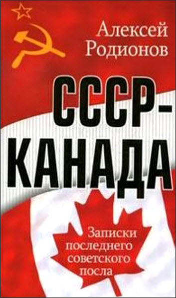 Алексей Родионов. СССР – Канада. Записки последнего советского посла