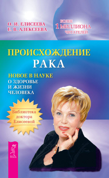 О. Елисеева, Е. Алексеева. Происхождение рака. Новое в науке о здоровье и жизни человека