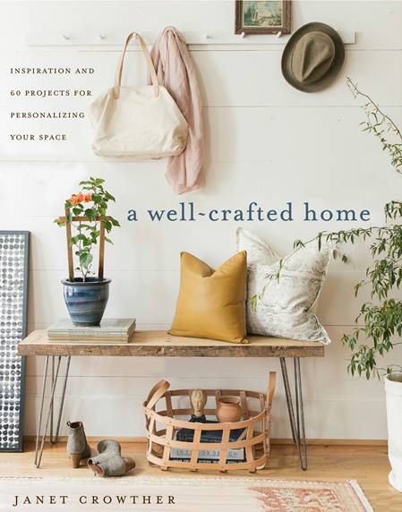 A Well-Crafted Home: Inspiration and 60 Projects for Personalizing Your Space