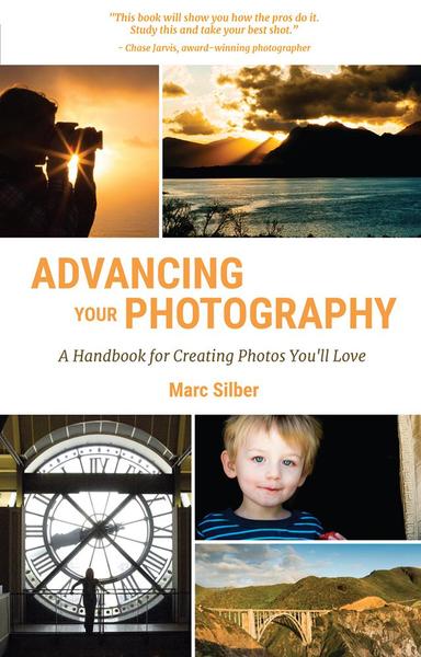 Marc Silber. Advancing Your Photography. A Handbook for Creating Photos You'll Love