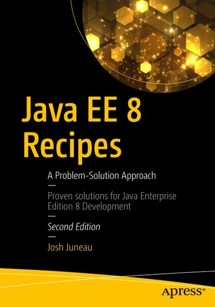 Josh Juneau. Java EE 8 Recipes. A Problem-Solution Approach