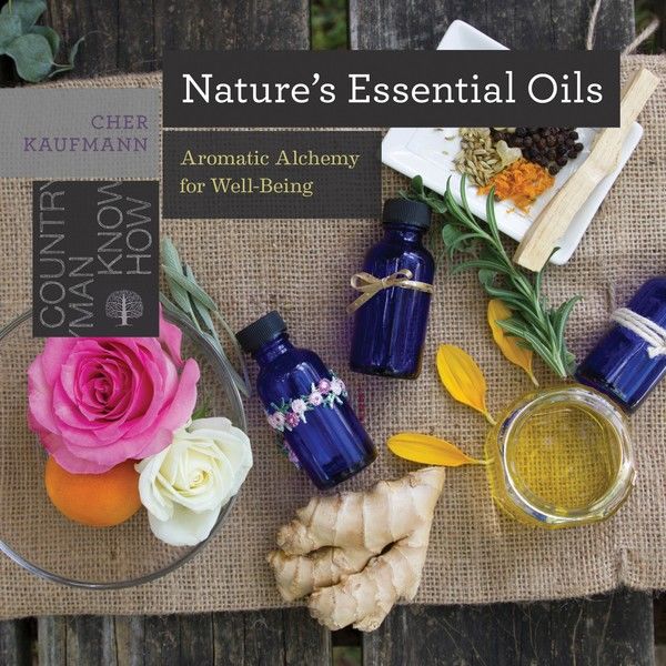 Cher Kaufmann. Nature's Essential Oils. Aromatic Alchemy for Well-Being