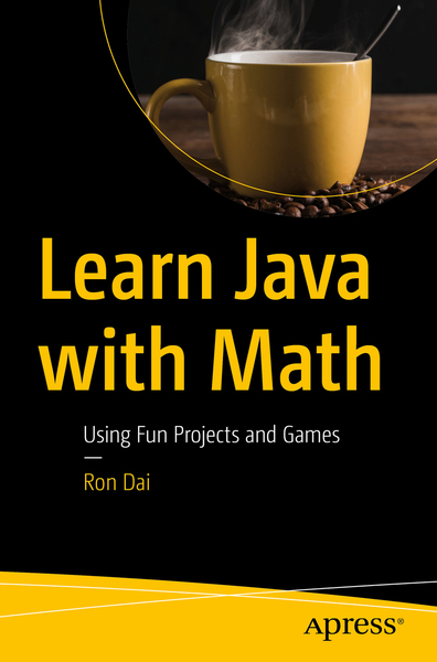 Ron Dai. Learn Java with Math. Using Fun Projects and Games