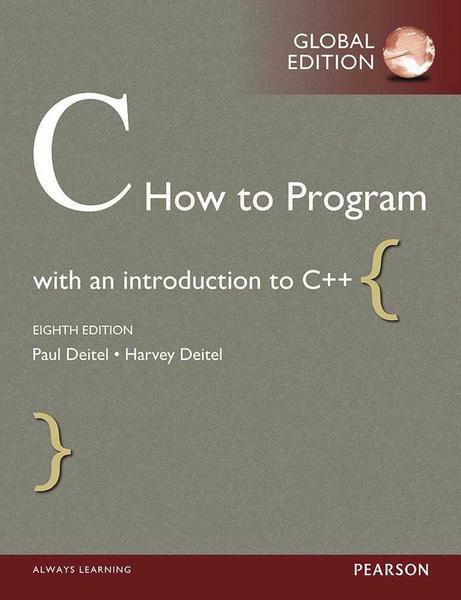 Paul Deitel, Harvey Deitel. C How to Program. With an Introduction to C++. Global Edition