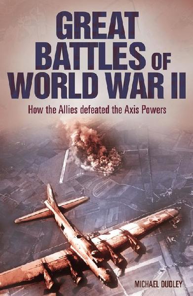 Michael Dudley. Great Battles of World War II. How the Allies Defeated the Axis Powers