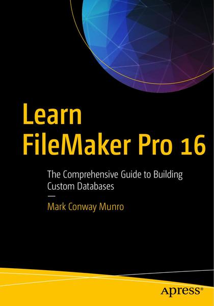 Mark Conway Munro. Learn FileMaker Pro 16. The Comprehensive Guide to Building Custom Databases
