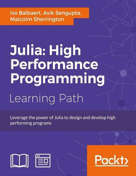 Ivo Balbaert, Avik Sengupta, Malcolm Sherrington. Julia: High Performance Programming