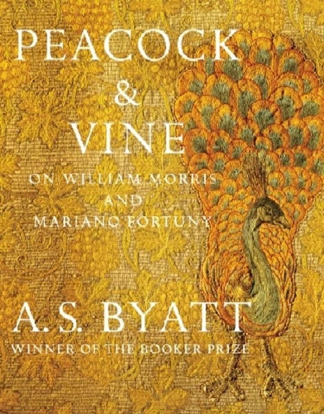 A.S. Byatt. Peacock & Vine. On William Morris and Mariano Fortuny